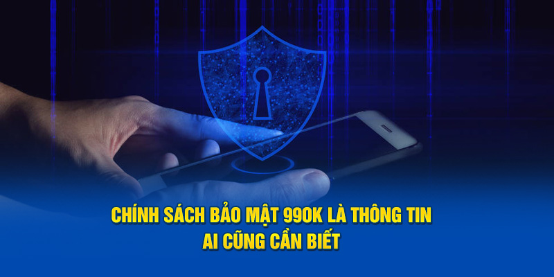 Chính sách bảo mật 99OK là thông tin ai cũng cần biết 