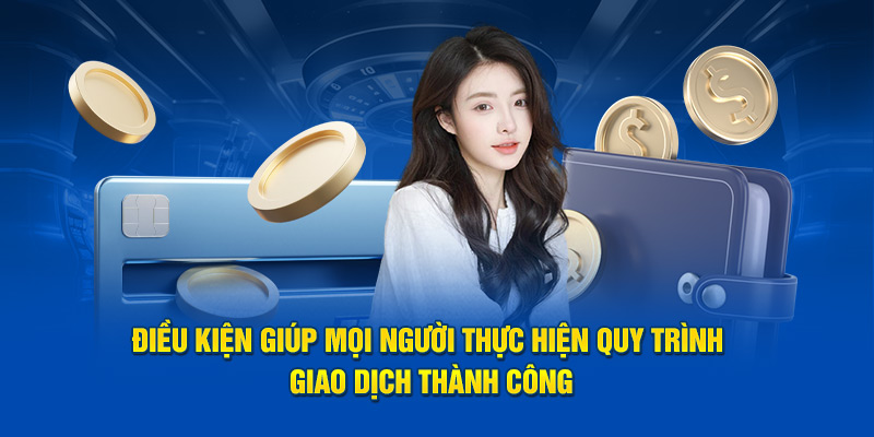 Điều kiện giúp mọi người thực hiện quy trình giao dịch thành công