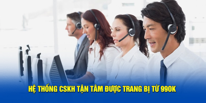 Hệ thống CSKH tận tâm được trang bị từ 99OK