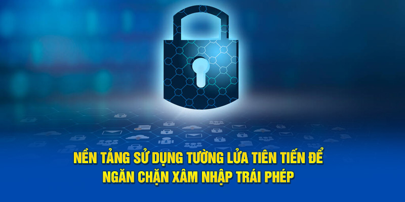 Nền tảng sử dụng tường lửa tiên tiến để ngăn chặn xâm nhập trái phép 