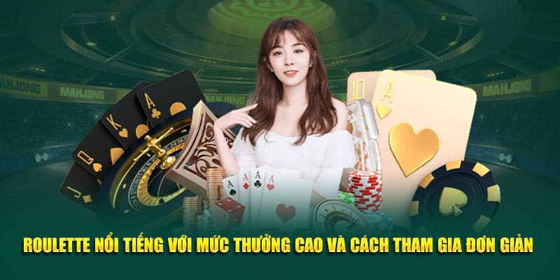 Roulette nổi tiếng với mức thưởng cao và cách tham gia đơn giản