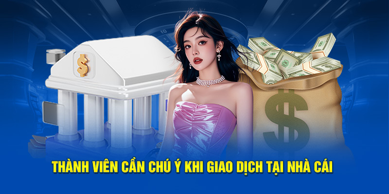 Thành viên cần chú ý khi giao dịch tại nhà cái