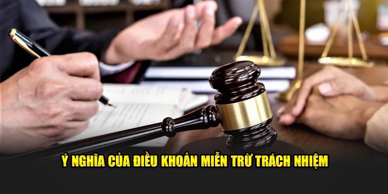 Ý nghĩa của điều khoản miễn trừ trách nhiệm là gì